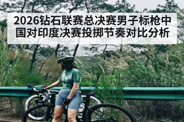 2026钻石联赛总决赛男子标枪中国对印度决赛投掷节奏对比分析
